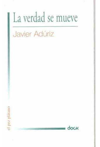 Verdad Se Mueve, La, De Javier Aduriz. Editorial Ediciones