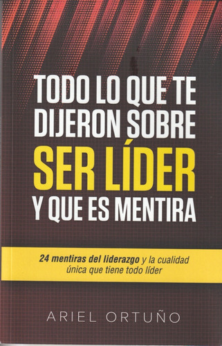 Todo Lo Que Te Dijeron Sobre Ser Líder. Ariel Ortuño