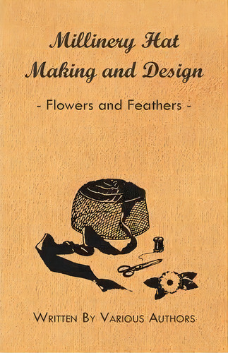 Millinery Hat Making And Design - Flowers And Feathers, De Various. Editorial Read Books, Tapa Blanda En Inglés