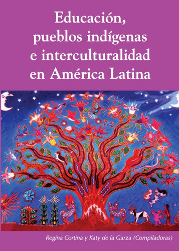 Educación, pueblos indígenas e intercvulturalidad en América Latina, de Regina Cortina y Katy De la Garza. Editorial abyayala.org.ec, tapa blanda en español, 2015