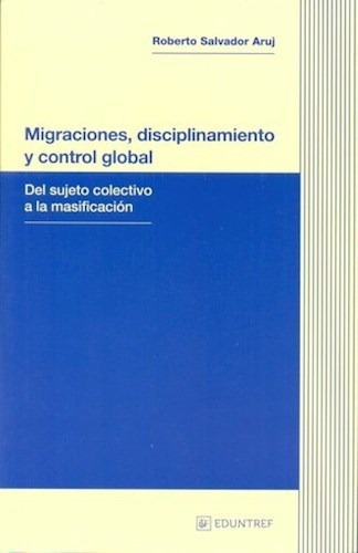 Migraciones Disciplinamiento Y Control Global Del Sujeto Co