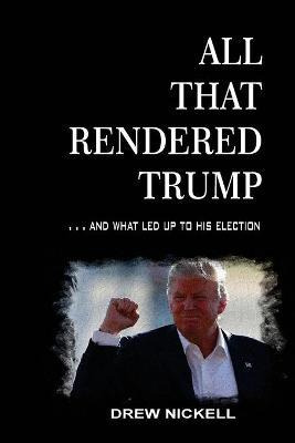 Libro All That Rendered Trump... And What Led Up To His E...