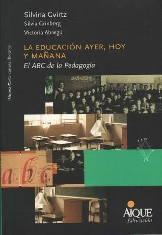 La Educación Ayer Hoy Y Mañana El Abc De La Pedagogía Gvirtz