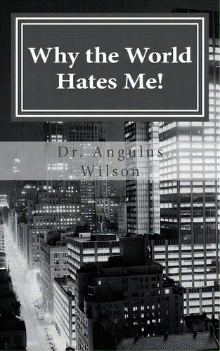 Why The World Hates Me!: Spiritual Warfare And The Believer, De Wilson Phd, Angulus D.., Vol. 1. Editorial Createspace, Tapa Blanda En Inglés