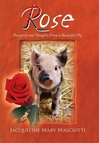 Rose - Postcards And Thoughts From A Beautiful Pig, De Jacqueline Mary Masciotti. Editorial Xlibris Corporation, Tapa Dura En Inglés