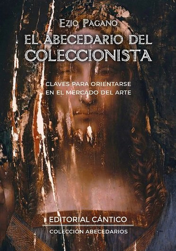 Abecedario Del Coleccionista: Claves Para Orientarse En El Mercado Del Arte, De Pagano, Ezio., Vol. 1. Editorial Ediciones Cantico, Tapa Blanda En Español
