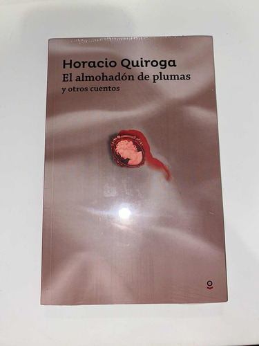 El Almohadón De Plumas Y Otros Cuentos - Horacio Quiroga.