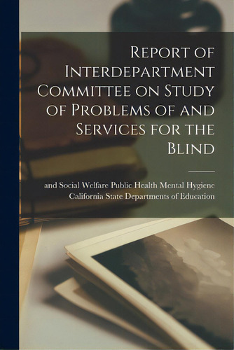 Report Of Interdepartment Committee On Study Of Problems Of And Services For The Blind, De California State Departments Of Educa., Vol. 1. Editorial Hassell Street Pr, Tapa Blanda En Inglés