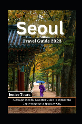 Libro: Seoul Travel Guide 2023: A Budget Friendly Essential