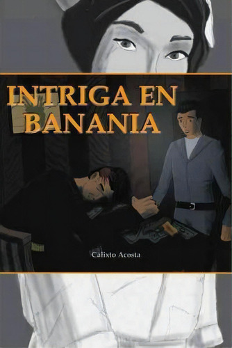 Intriga En Banania, De Calixto Acosta. Editorial Palibrio, Tapa Blanda En Español