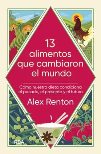 13 Alimentos Que Cambiaron El Mundo - Renton, Alex  - *