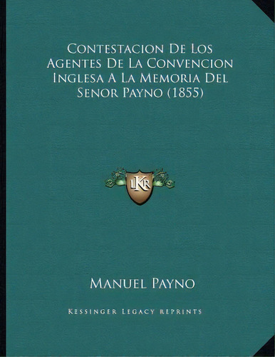 Contestacion De Los Agentes De La Convencion Inglesa A La Memoria Del Senor Payno (1855), De Manuel Payno. Editorial Kessinger Publishing, Tapa Blanda En Español