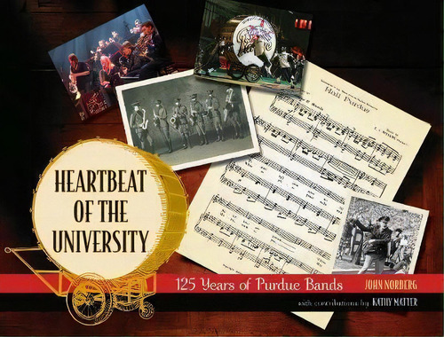 The Heartbeat Of The University : 125 Years Of Purdue Bands, De John Norberg. Editorial Purdue University Press, Tapa Dura En Inglés