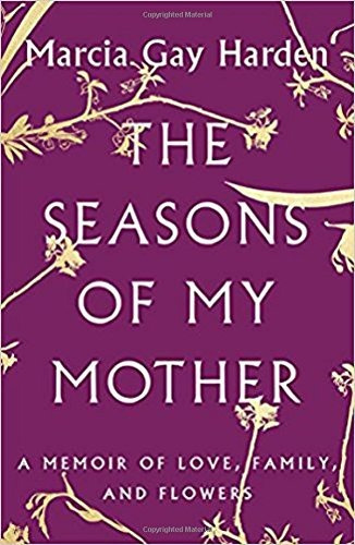 The Seasons Of My Mother A Memoir Of Love, Family, And Flowe