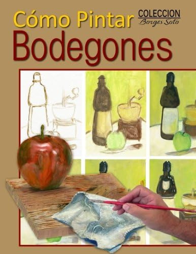 Libro: Como Pintar Bodegones: Guia Para El Estudio De La Pin