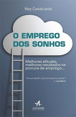 O Emprego Dos Sonhos: Melhores Atitudes, Melhores Resultados Na Procura De Emprego... - 1ªed.(2015), De Ney Cavalcante. Editora Alta Books, Capa Mole, Edição 1 Em Português, 2015