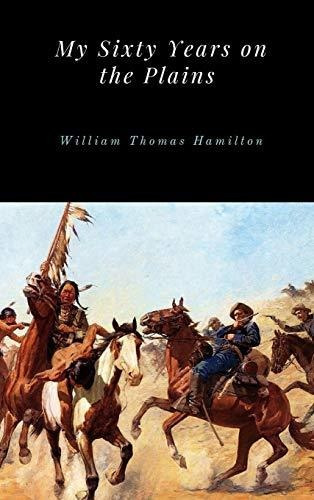 Book : My Sixty Years On The Plains - Hamilton, William _d