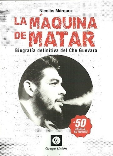 Libro La Maquina De Matar Biografia Definitiva Del Che Gueva