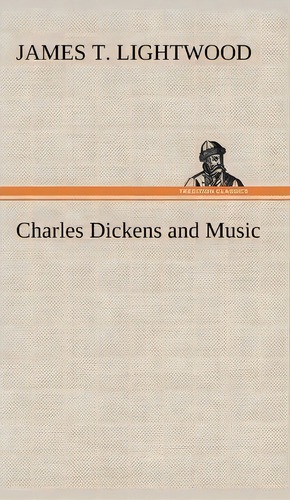 Charles Dickens And Music, De James T Lightwood. Editorial Tredition Classics, Tapa Dura En Inglés