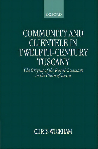 Community And Clientele In Twelfth-century Tuscany, De Chris Wickham. Editorial Oxford University Press, Tapa Dura En Inglés