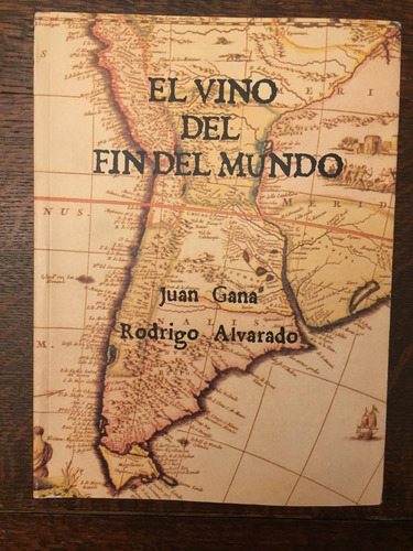 Libro El Vino Del Fin Del Mundo De Juan Gana Y Alvarado