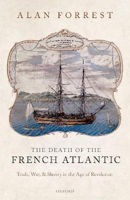 The Death Of The French Atlantic : Trade, War, And Slaver...