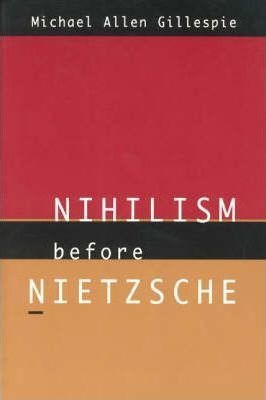 Nihilism Before Nietzsche - Michael Allen Gillespie