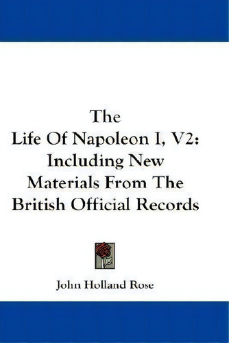 The Life Of Napoleon I, V2 : Including New Materials From T, De John Holland Rose. Editorial Kessinger Publishing En Inglés