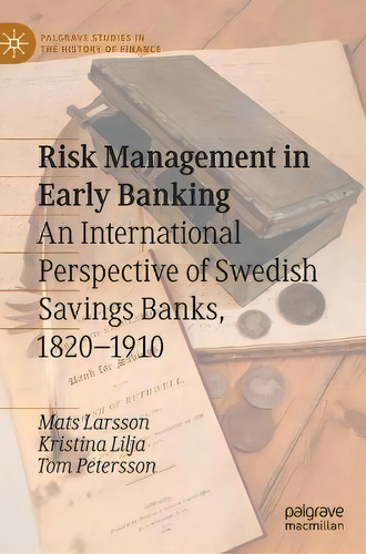 Risk Management In Early Banking : An International Perspective Of Swedish Savings Banks, 1820-1910, De Mats Larsson. En Inglés