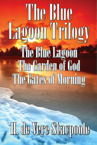 The Blue Lagnoon Trilogy: The Blue Lagoon, The Garden Of God, The Gates Of Morning, De De Vere Stacpoole, H.. Editorial Wilder Pubn, Tapa Blanda En Inglés
