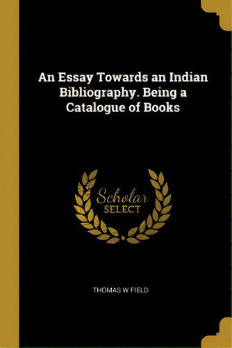 An Essay Towards An Indian Bibliography. Being A Catalogue Of Books, De Field, Thomas W.. Editorial Wentworth Pr, Tapa Blanda En Inglés