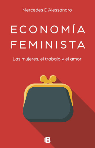 Economía Feminista. Las Mujeres, El Trabajo Y El Amor, De Mercedes D'alessandro. Editorial Penguin Random House, Tapa Blanda, Edición 2018 En Español