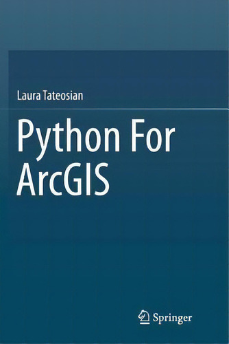Python For Arcgis, De Laura Tateosian. Editorial Springer International Publishing Ag, Tapa Blanda En Inglés