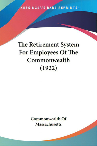 The Retirement System For Employees Of The Commonwealth (1922), De Commonwealth Of Massachusetts. Editorial Kessinger Pub Llc, Tapa Blanda En Inglés