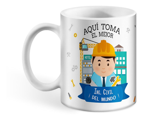 Taza De Ceramica, Frase Aqui Toma El Mejor Ing. Civil, 11oz