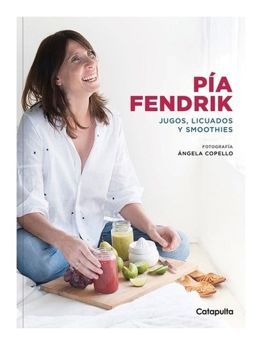 Pía Fendrik - Jugos Licuados Y Smoothies - Catapulta - Libro