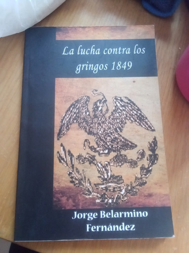 La Lucha Contra Los Gringos 1849 - Jorge Belarmino Fernández