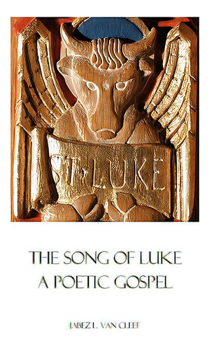 The Song Of Luke: A Poetic Gospel, De Van Cleef, Jabez L.. Editorial Createspace, Tapa Blanda En Inglés