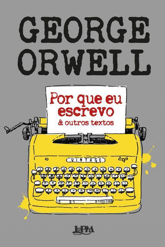 Por Que Eu Escrevo: & Outros Textos - Orwell, George