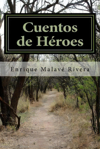 Cuentos De Heroes, De Enrique Malave Rivera. Editorial Createspace Independent Publishing Platform, Tapa Blanda En Español