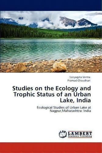 Studies On The Ecology And Trophic Status Of An Urban Lake, India, De Sanyogita Verma. Editorial Lap Lambert Academic Publishing, Tapa Blanda En Inglés