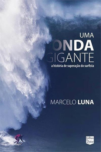 Uma Onda Gigante: A Historia De Superaçao Do Surfista Marcelo Luna - 1ªed.(2022), De Marcelo Luna. Editora Folhas De Relva, Capa Mole, Edição 1 Em Português, 2022