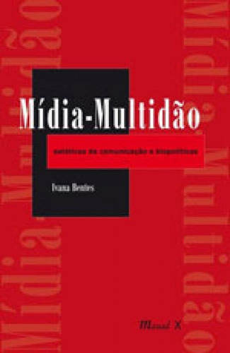 Mídia-multidão: Estéticas Da Comunicação E Biopolítica, De Bentes, Ivana. Editora Mauad, Capa Mole, Edição 1ª Edição - 2015 Em Português