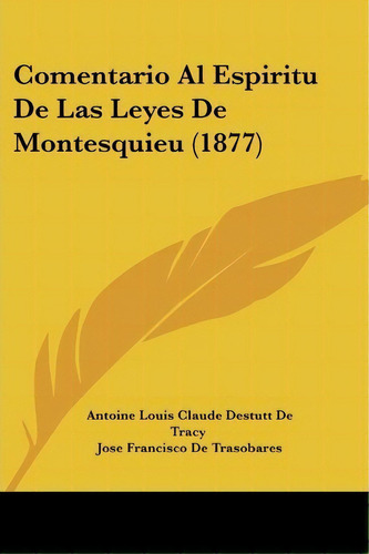 Comentario Al Espiritu De Las Leyes De Montesquieu (1877), De Antoine Louis Claude Destutt De Tracy. Editorial Kessinger Publishing, Tapa Blanda En Español