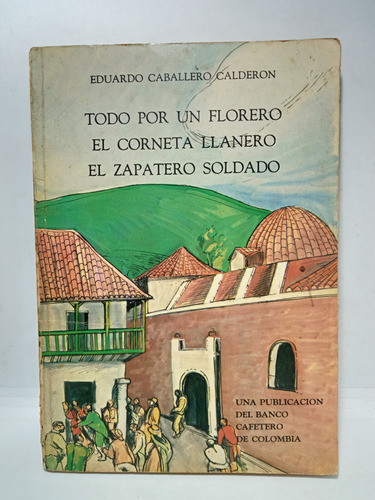 Todo Por Un Florero - Eduardo Caballero Calderon - Carvajal