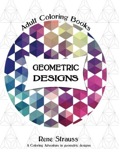 Geometric Designs Adult Coloring Books (volume 1)