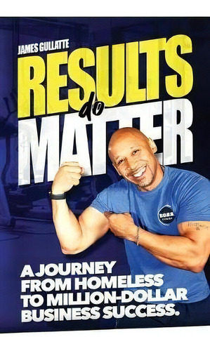 Results Do Matter : A Journey From Homeless To Million-dollar Business Success, De James Gullatte. Editorial Bodies Of Stamina And Stregth, Tapa Dura En Inglés