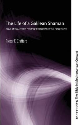 The Life Of A Galilean Shaman - Pieter F Craffert
