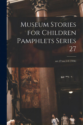 Museum Stories For Children Pamphlets Series 27; Ser.27: No.1-9 (1936), De Anonymous. Editorial Hassell Street Pr, Tapa Blanda En Inglés