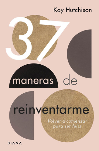 37 maneras de reinventarme, de Hutchison, Kay. Serie Crecimiento personal Editorial Diana México, tapa blanda en español, 2020